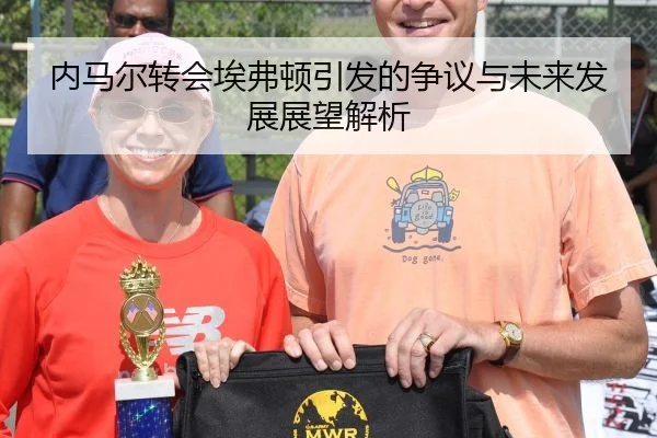内马尔转会埃弗顿引发的争议与未来发展展望解析